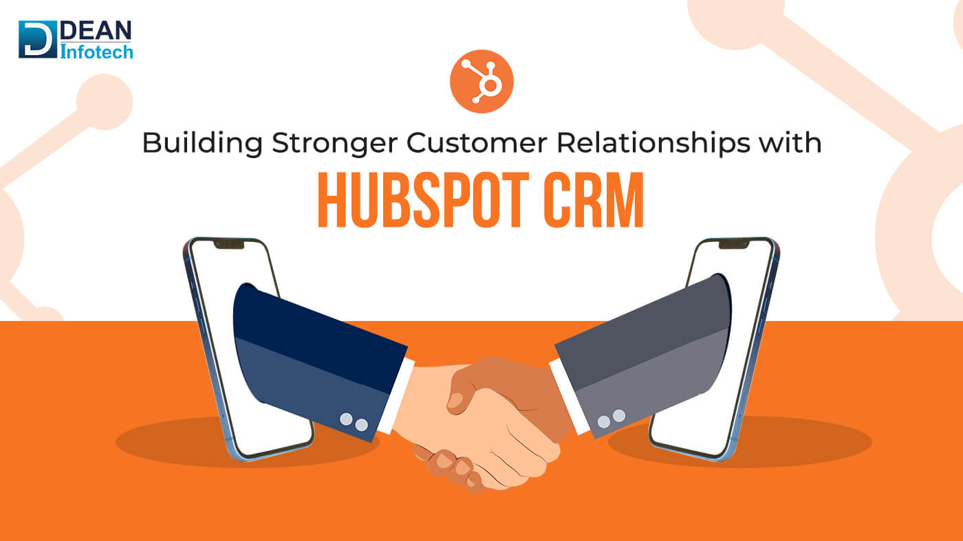 Building Stronger Customer Relationships with HubSpot CRM