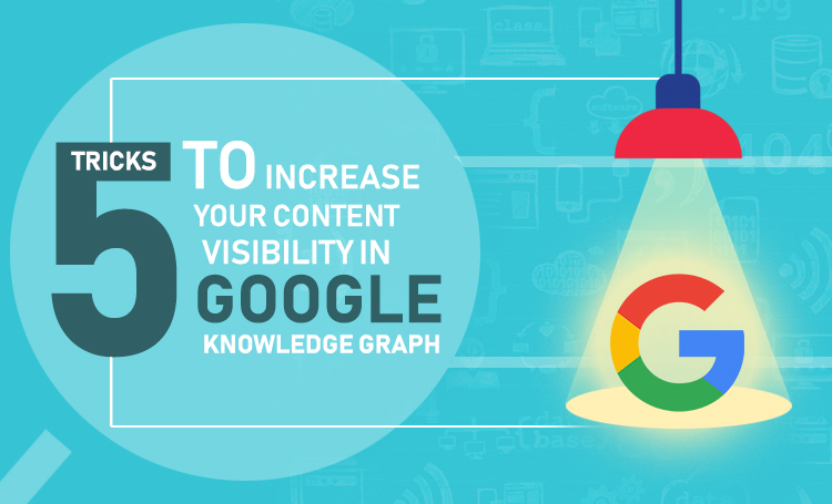 5 Tricks to Increase Your Content Visibility in Google Knowledge Graph